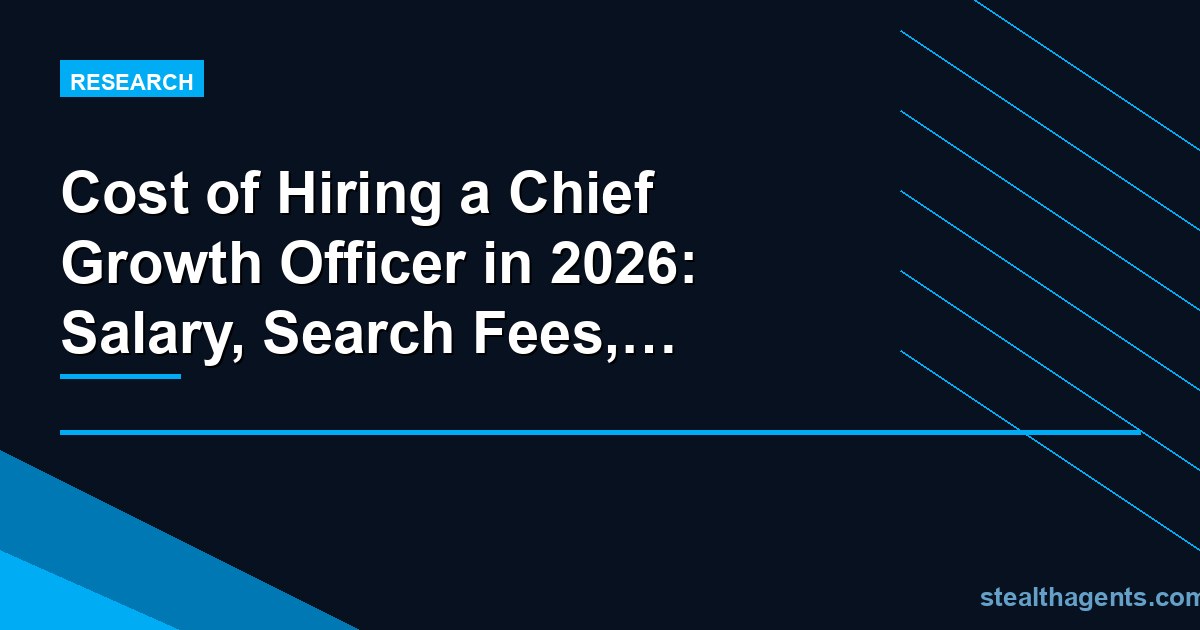 Cost of Hiring a Chief Growth Officer in 2026: Salary, Search Fees, and Total Investment