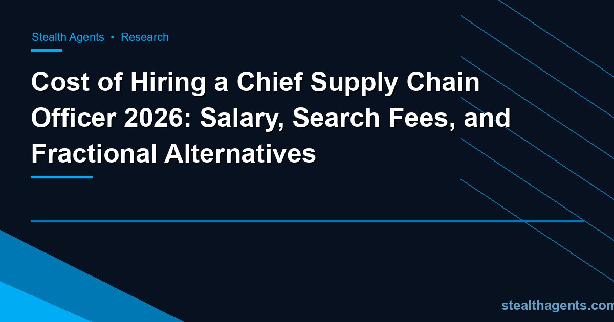 Cost of Hiring a Chief Supply Chain Officer 2026: Salary, Search Fees, and Fractional Alternatives