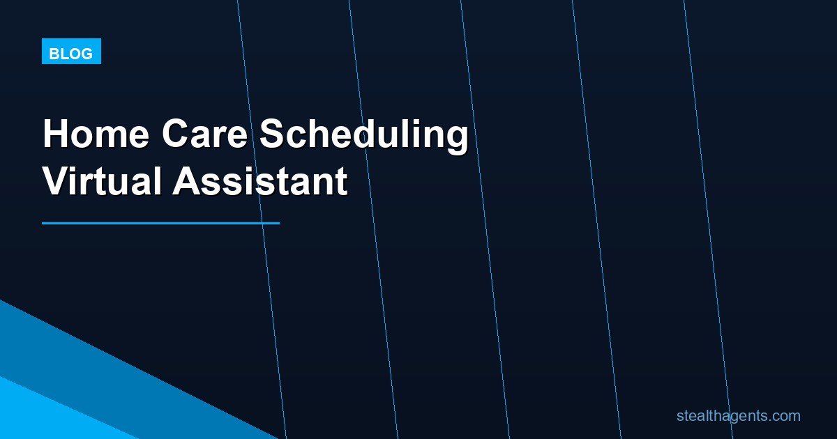 Home Care Scheduling Virtual Assistant: Fill Shifts and Protect Office Time