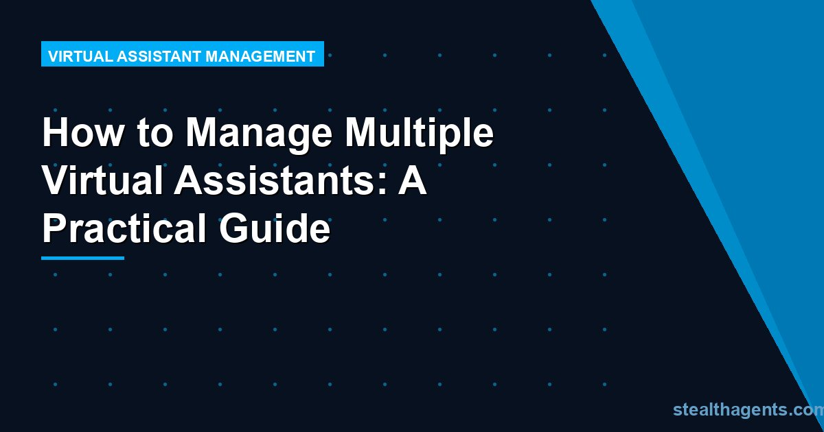 How to Manage Multiple Virtual Assistants: A Practical Guide