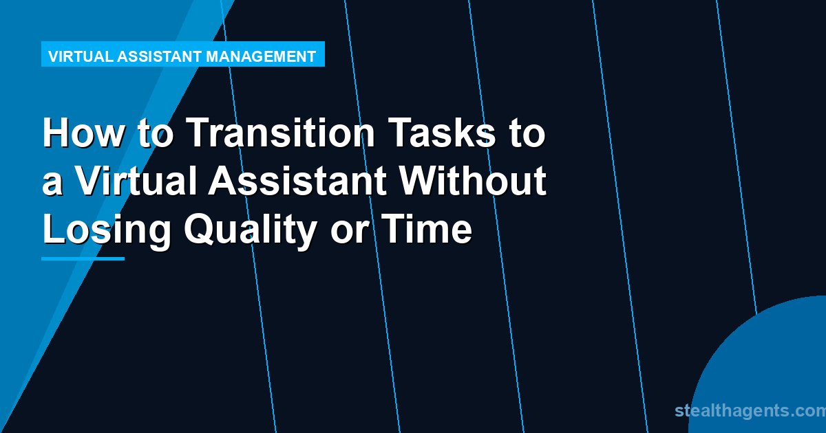 How to Transition Tasks to a Virtual Assistant Without Losing Quality or Time