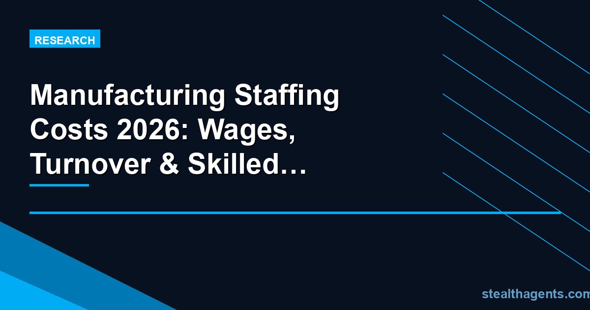 Manufacturing staffing costs 2026: wages by role, turnover, skilled trade premiums, reshoring