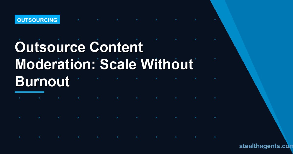 Outsource Content Moderation: Scale Without Burnout