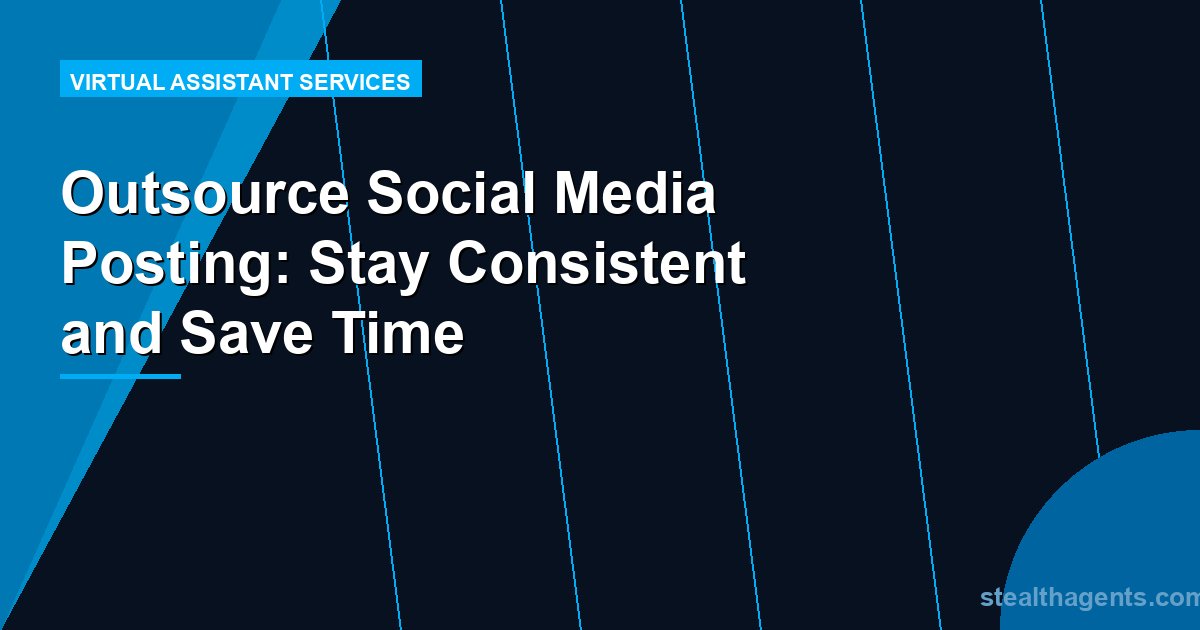 Outsource Social Media Posting: Stay Consistent and Save Time