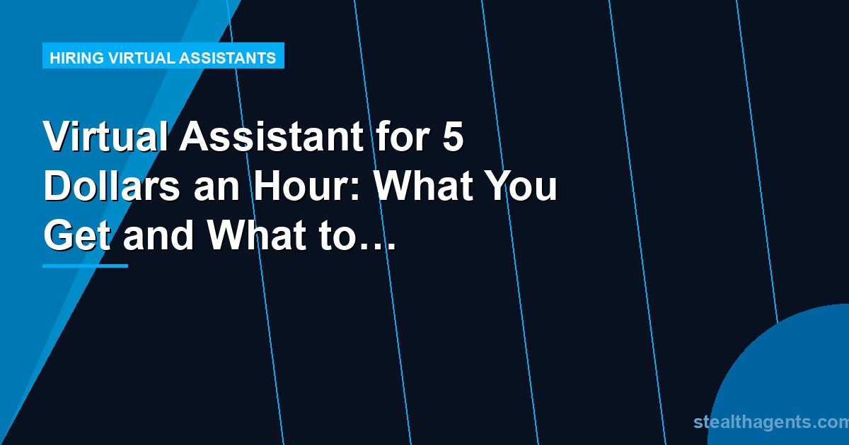 Virtual Assistant for 5 Dollars an Hour: What You Get and What to Watch For