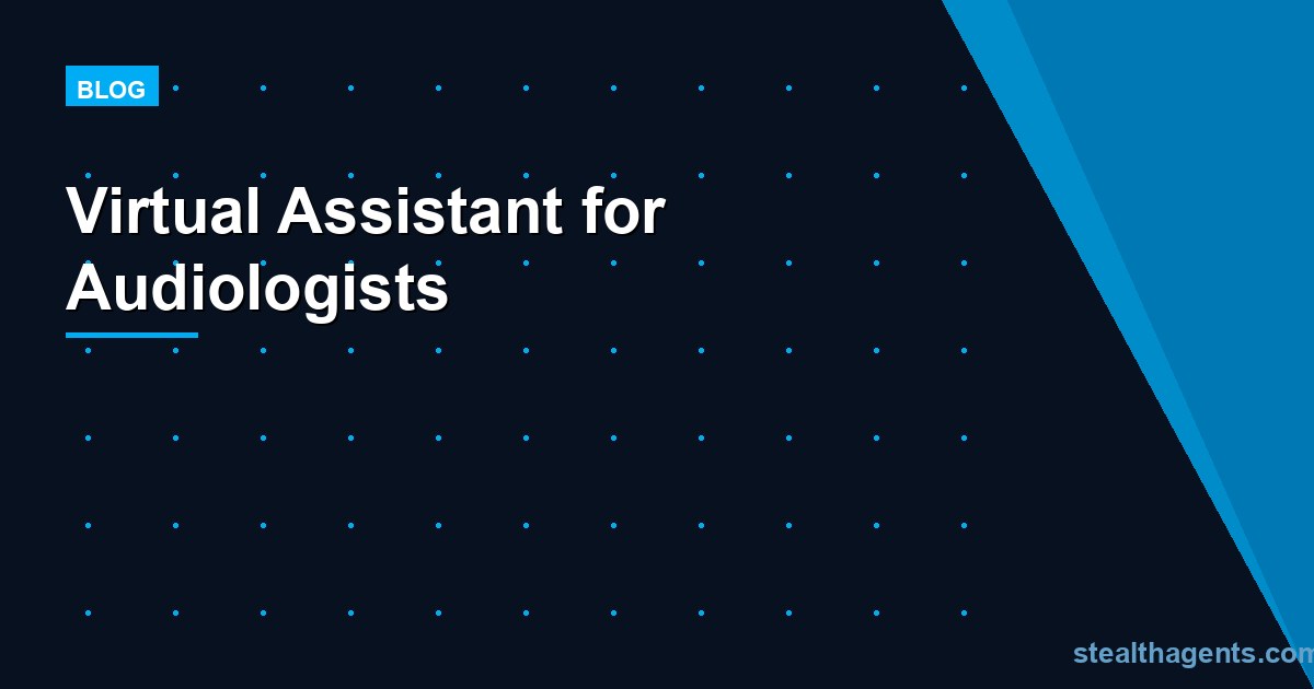 Virtual Assistant for Audiologists: Manage Patients, Not Admin