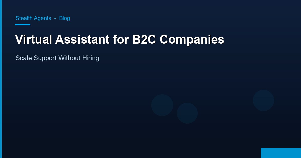 Virtual Assistant for B2C Companies: Scale Support Without Hiring