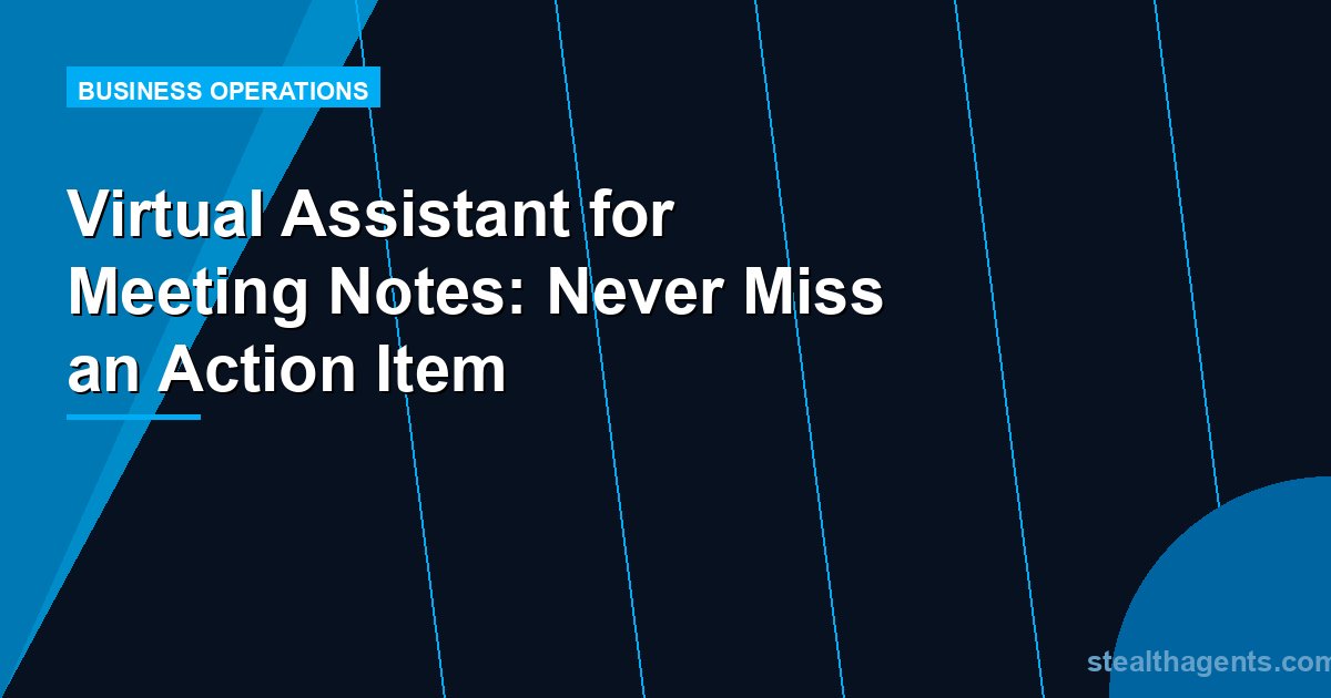 Virtual Assistant for Meeting Notes: Never Miss an Action Item