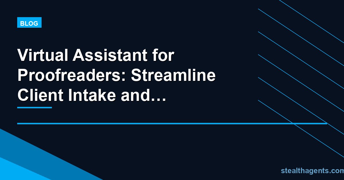 Virtual Assistant for Proofreaders: Streamline Client Intake and Grow Your Practice