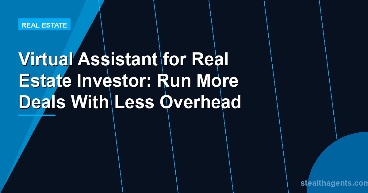 Virtual Assistant for Real Estate Investor: Run More Deals With Less Overhead