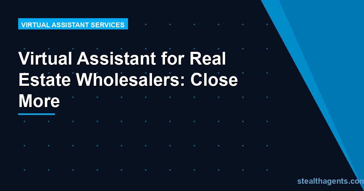 Virtual Assistant for Real Estate Wholesalers: Close More