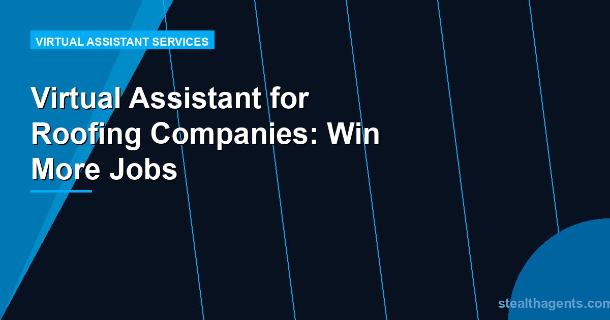 Virtual Assistant for Roofing Companies: Win More Jobs