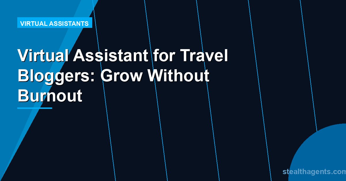 Virtual Assistant for Travel Bloggers: Grow Without Burnout