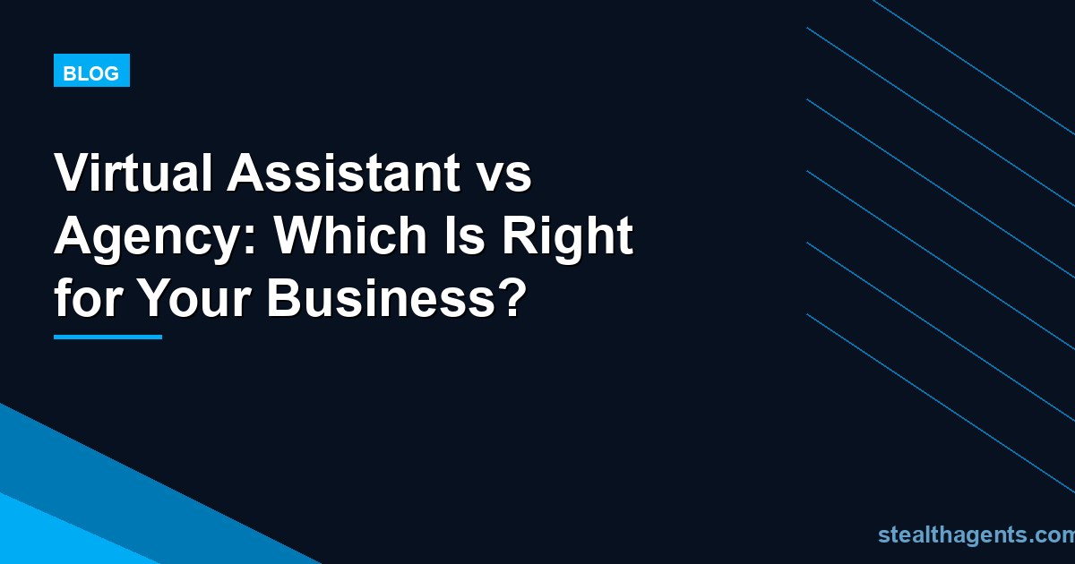 Virtual Assistant vs Agency: Which Is Right for Your Business?