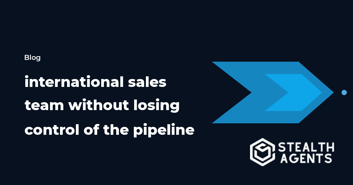 Hire an international sales team without losing control of the pipeline