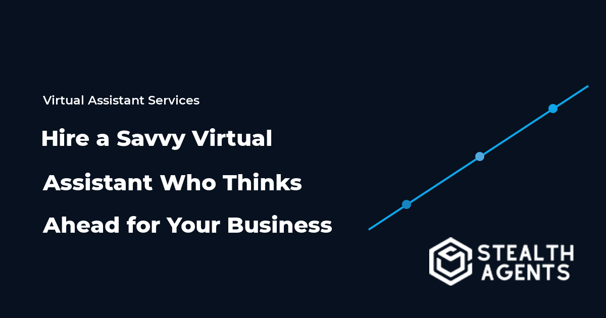 Hire a Savvy Virtual Assistant Who Thinks Ahead for Your Business