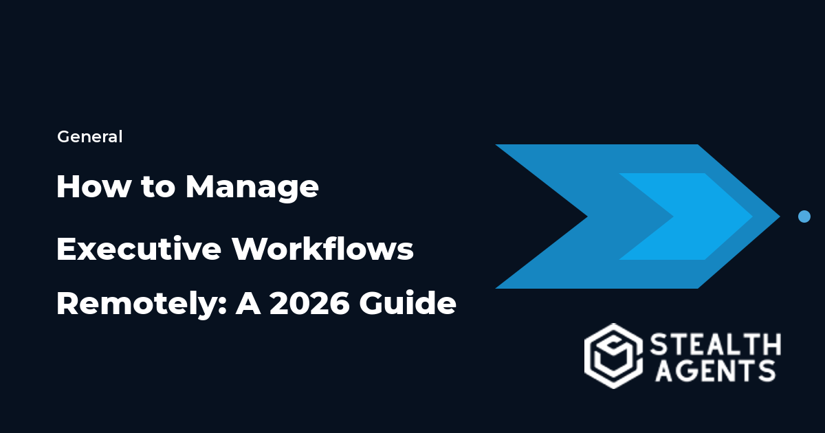 How to Manage Executive Workflows Remotely: A 2026 Guide