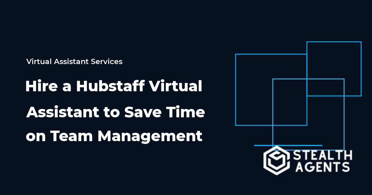 Hire a Hubstaff Virtual Assistant to Save Time on Team Management