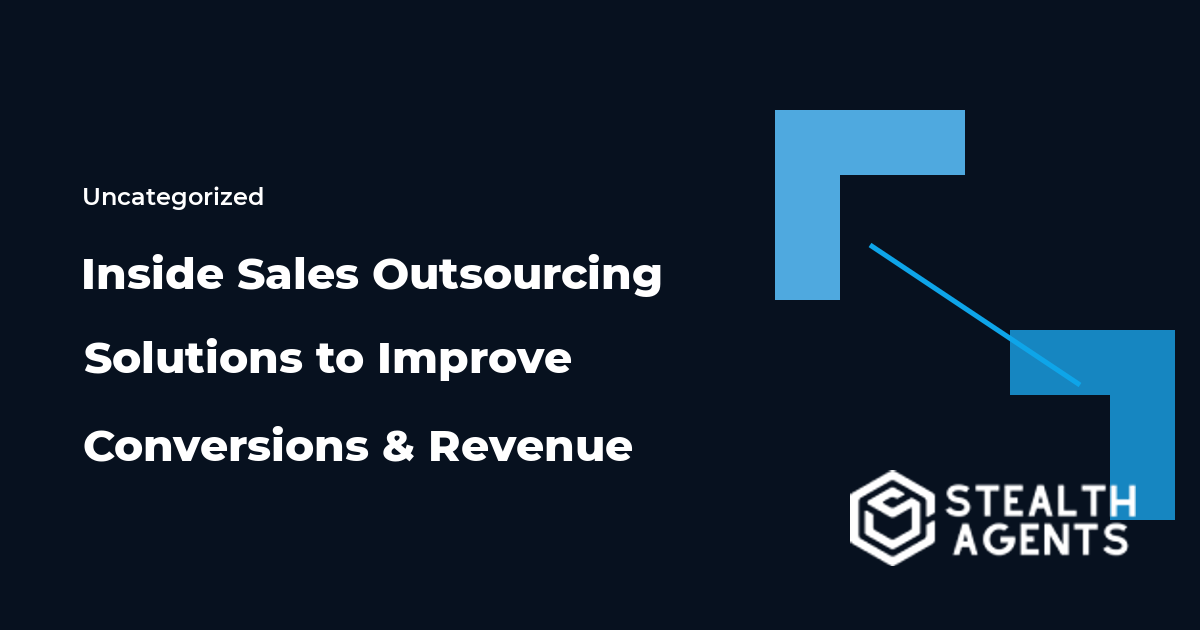 Inside Sales Outsourcing Solutions to Improve Conversions and Revenue