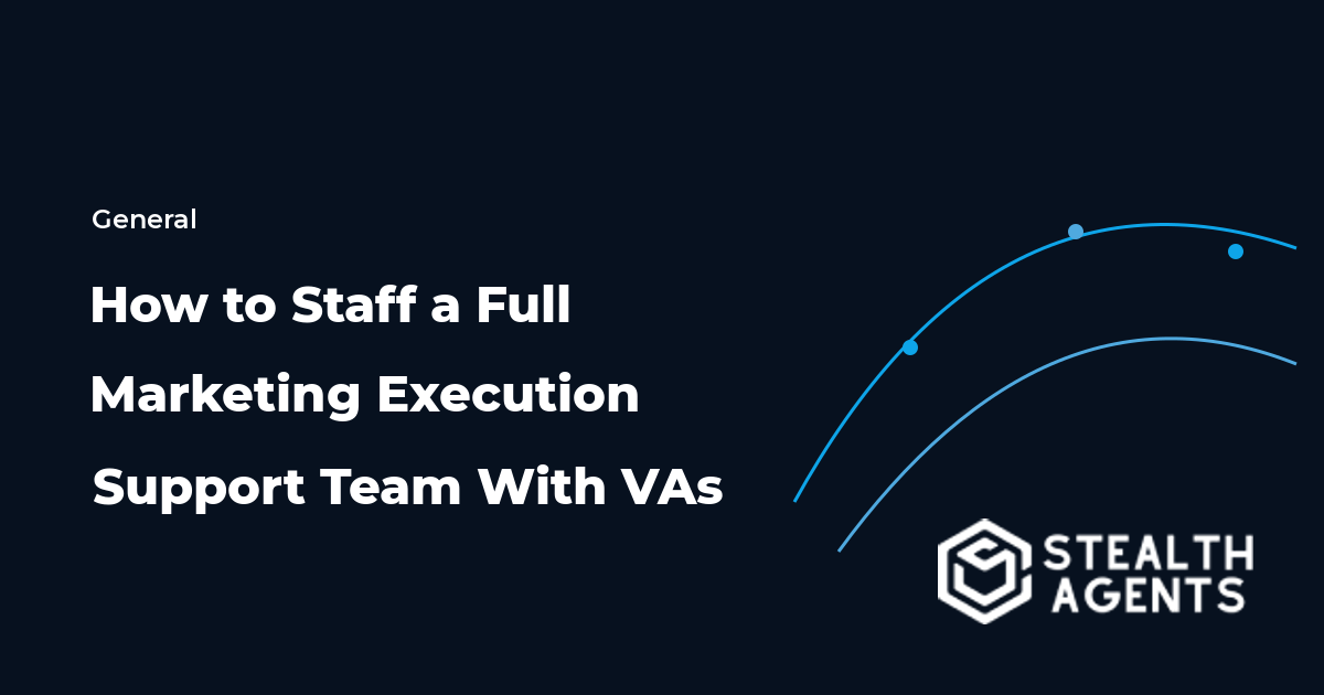 How to Staff a Full Marketing Execution Support Team With Virtual Assistants